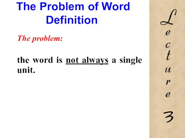 The Problem of Word Definition The problem: the word is not always a single unit.