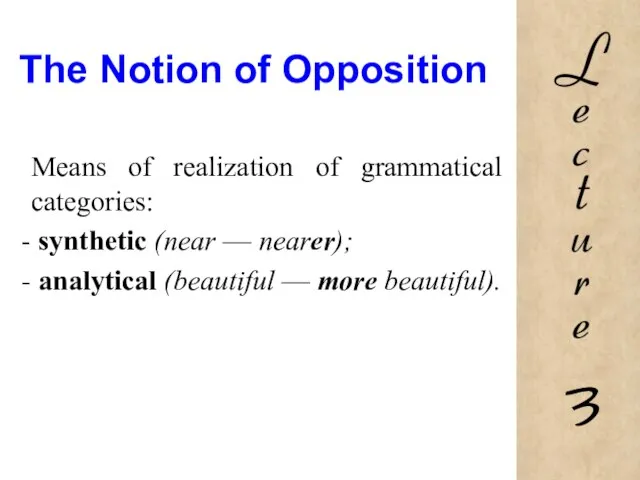 The Notion of Opposition Means of realization of grammatical categories: synthetic (near