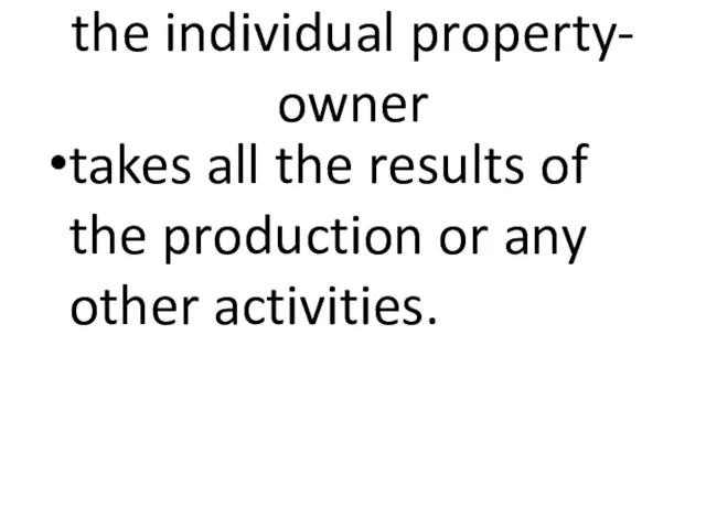 the individual property- owner takes all the results of the production or any other activities.