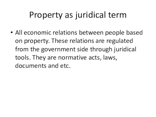 Property as juridical term All economic relations between people based on property.