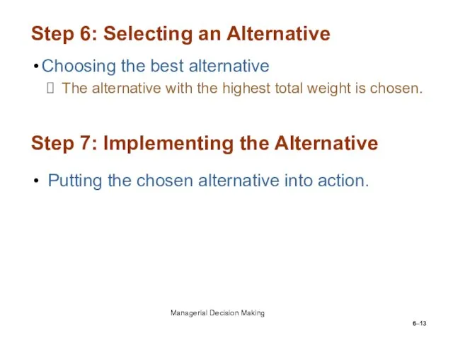 6– Step 6: Selecting an Alternative Choosing the best alternative The alternative