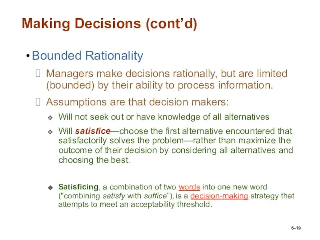 6– Making Decisions (cont’d) Bounded Rationality Managers make decisions rationally, but are