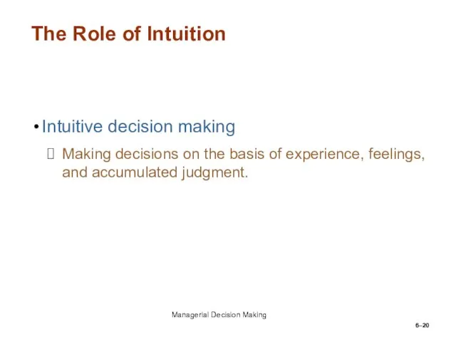 6– The Role of Intuition Intuitive decision making Making decisions on the