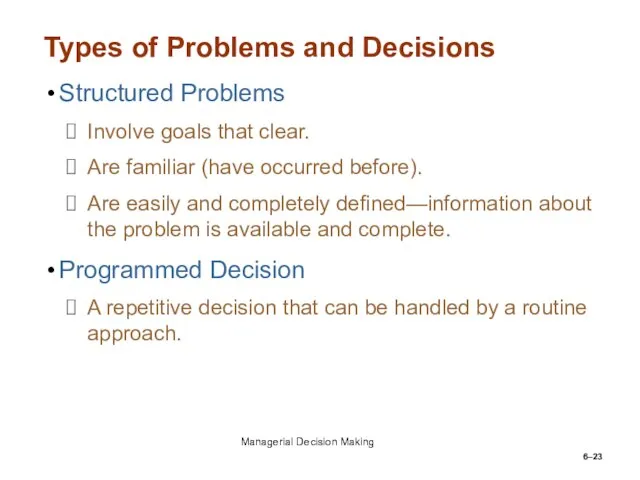6– Types of Problems and Decisions Structured Problems Involve goals that clear.