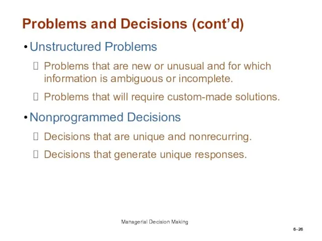 6– Problems and Decisions (cont’d) Unstructured Problems Problems that are new or