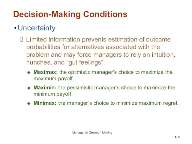 6– Decision-Making Conditions Uncertainty Limited information prevents estimation of outcome probabilities for
