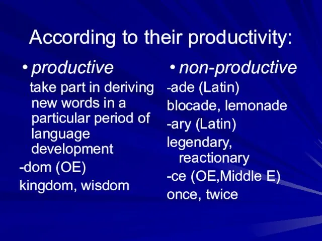 According to their productivity: productive take part in deriving new words in