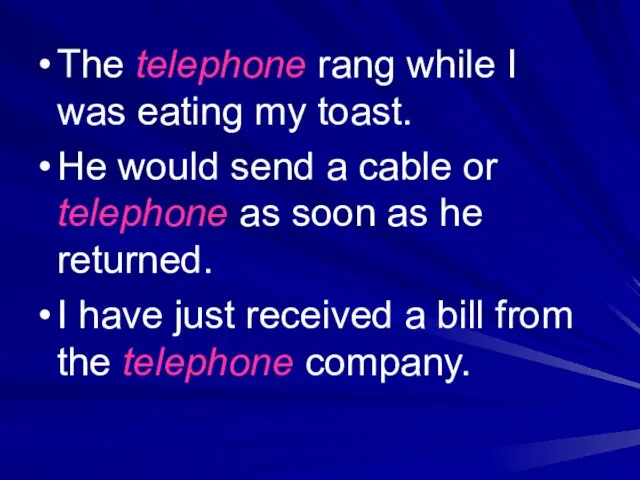 The telephone rang while I was eating my toast. He would send