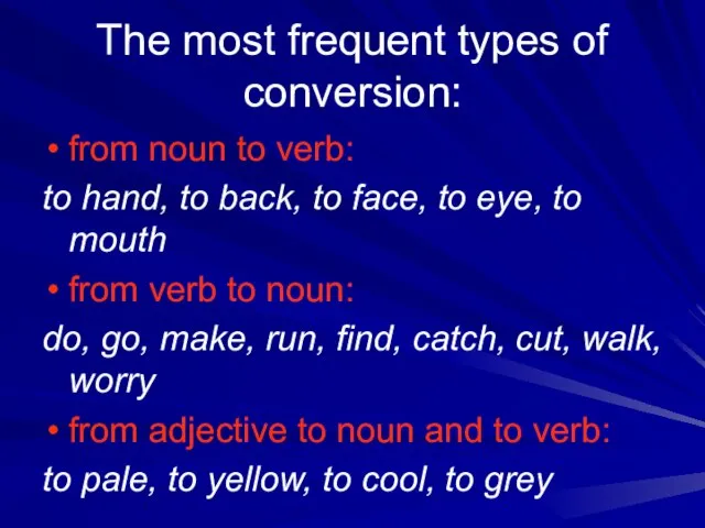 The most frequent types of conversion: from noun to verb: to hand,