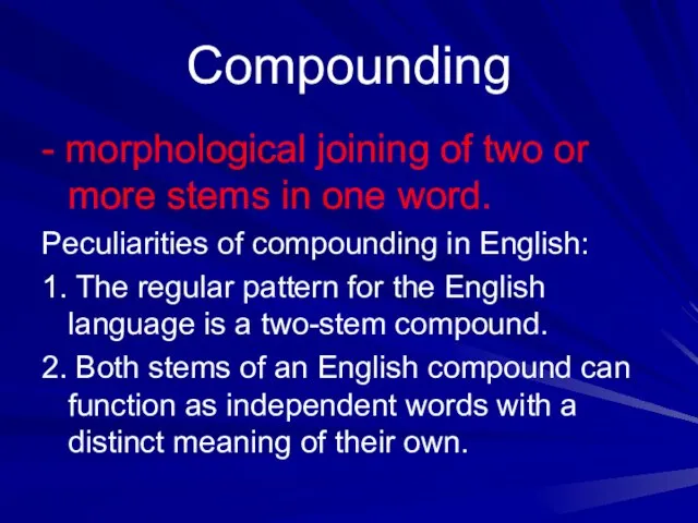 Compounding - morphological joining of two or more stems in one word.