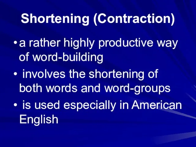 Shortening (Contraction) a rather highly productive way of word-building involves the shortening