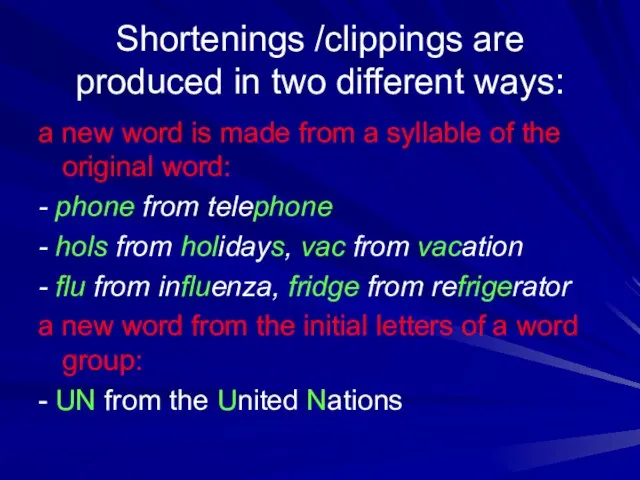 Shortenings /clippings are produced in two different ways: a new word is