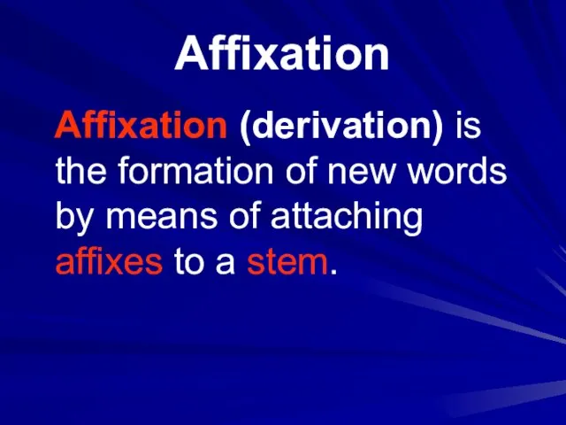 Affixation Affixation (derivation) is the formation of new words by means of