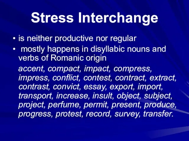 Stress Interchange is neither productive nor regular mostly happens in disyllabic nouns