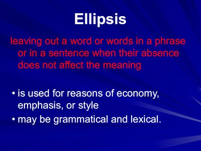 Ellipsis leaving out a word or words in a phrase or in