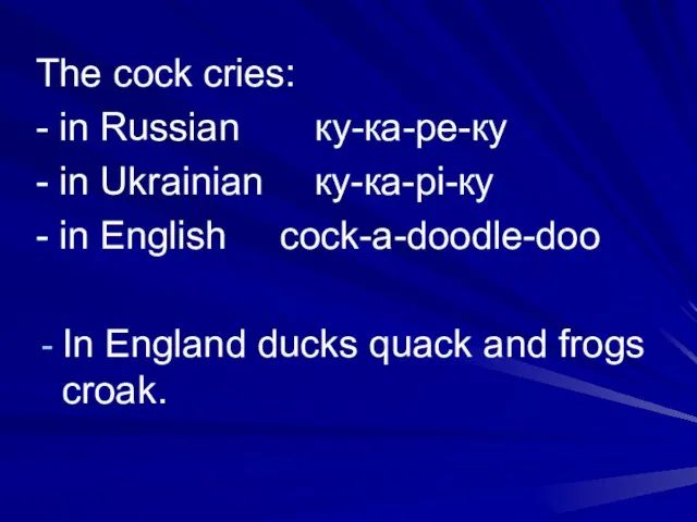 The cock cries: - in Russian ку-кa-pe-кy - in Ukrainian кy-кa-pi-кy -