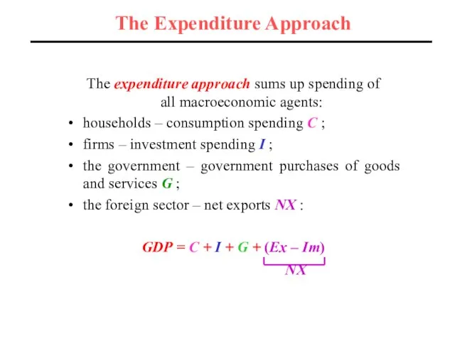 The expenditure approach sums up spending of all macroeconomic agents: households –