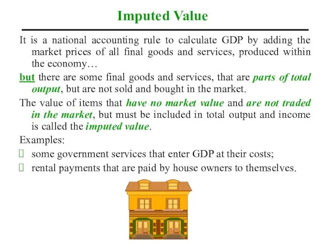 Imputed Value It is a national accounting rule to calculate GDP by