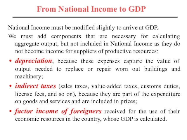 From National Income to GDP National Income must be modified slightly to
