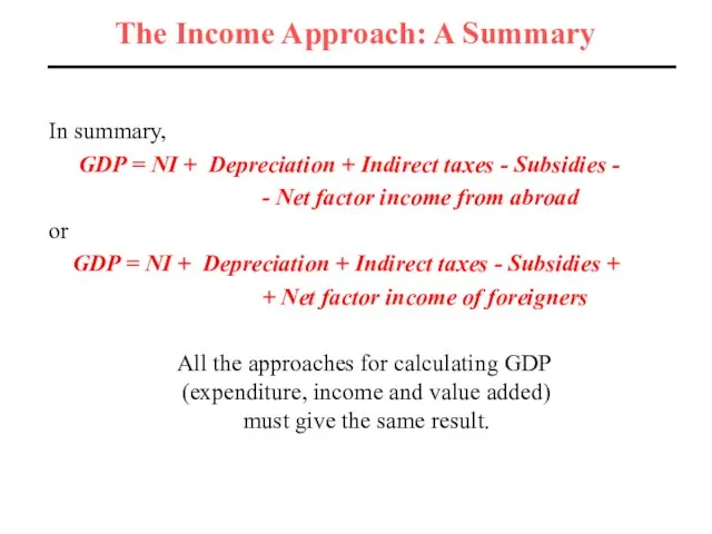 The Income Approach: A Summary In summary, GDP = NI + Depreciation
