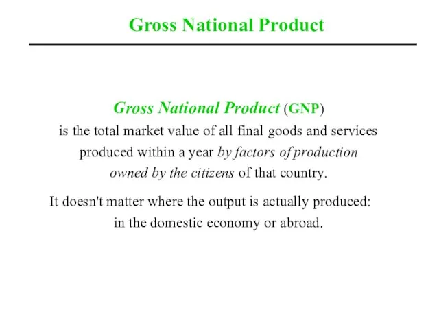 Gross National Product Gross National Product (GNP) is the total market value