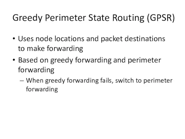 Greedy Perimeter State Routing (GPSR) Uses node locations and packet destinations to