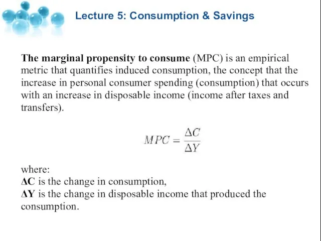 Lecture 5: Consumption & Savings The marginal propensity to consume (MPC) is