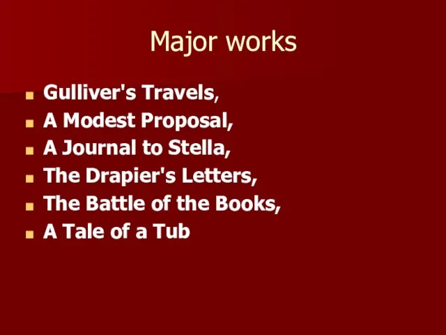 Major works Gulliver's Travels, A Modest Proposal, A Journal to Stella, The