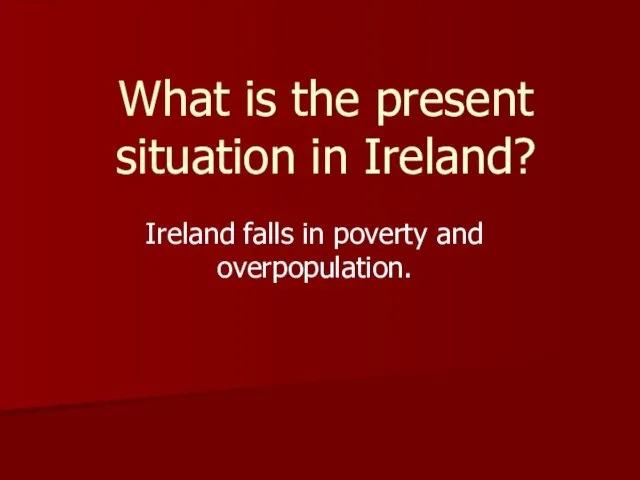 Ireland falls in poverty and overpopulation. What is the present situation in Ireland?