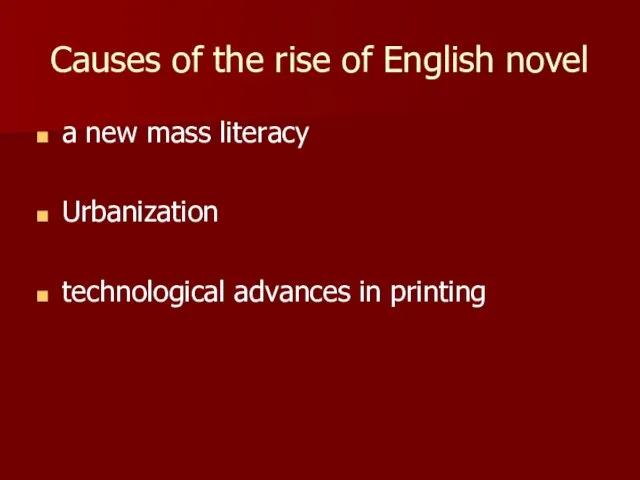 Causes of the rise of English novel a new mass literacy Urbanization technological advances in printing