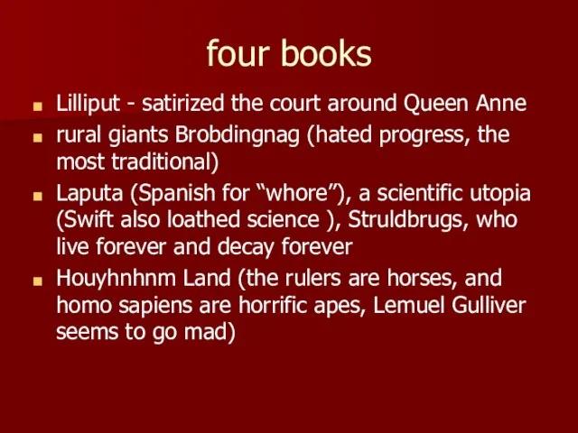 four books Lilliput - satirized the court around Queen Anne rural giants