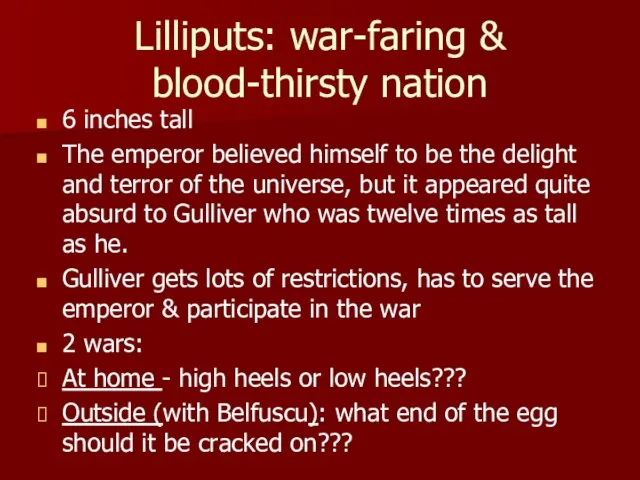 Lilliputs: war-faring & blood-thirsty nation 6 inches tall The emperor believed himself