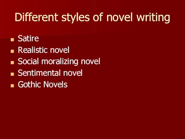 Different styles of novel writing Satire Realistic novel Social moralizing novel Sentimental novel Gothic Novels