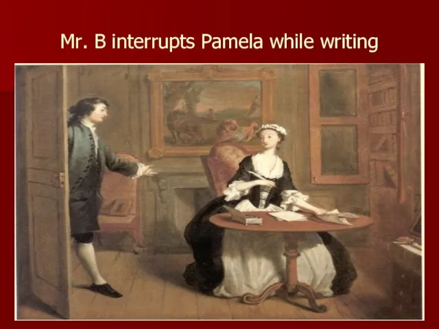 Mr. B interrupts Pamela while writing