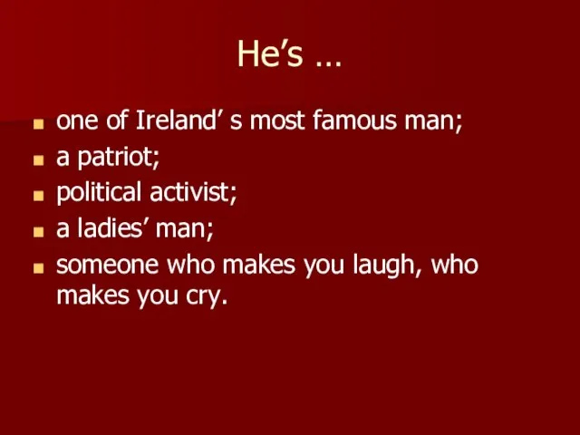 He’s … one of Ireland’ s most famous man; a patriot; political