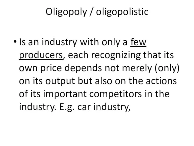 Oligopoly / oligopolistic Is an industry with only a few producers, each