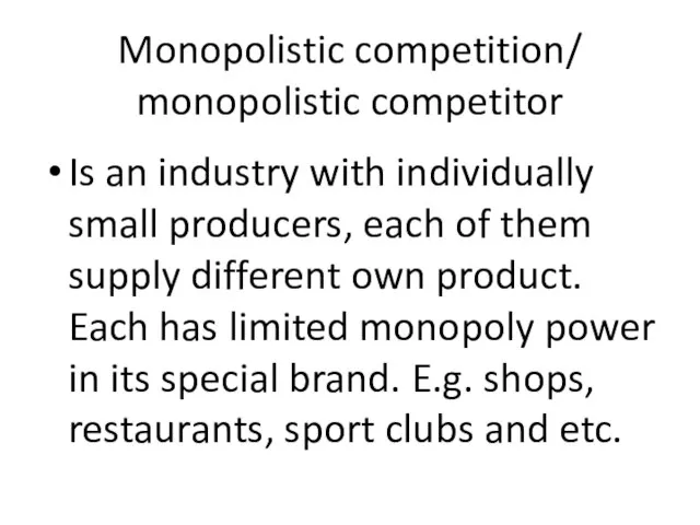 Monopolistic competition/ monopolistic competitor Is an industry with individually small producers, each