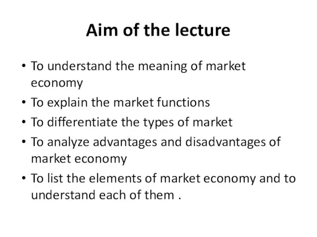 Aim of the lecture To understand the meaning of market economy To