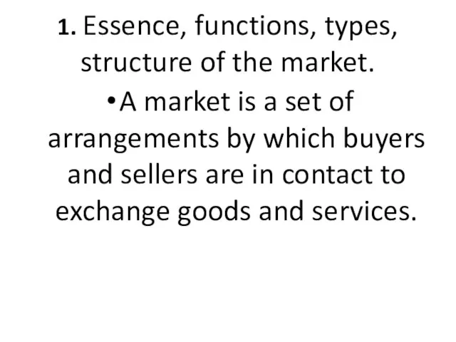 1. Essence, functions, types, structure of the market. A market is a