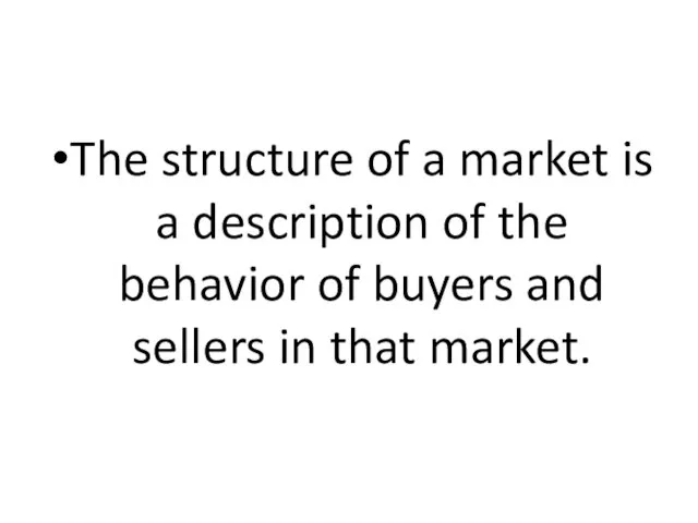 The structure of a market is a description of the behavior of