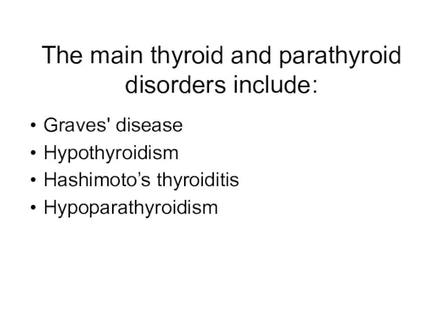 The main thyroid and parathyroid disorders include: Graves' disease Hypothyroidism Hashimoto’s thyroiditis Hypoparathyroidism