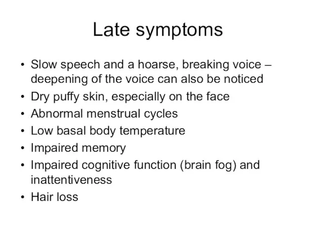 Late symptoms Slow speech and a hoarse, breaking voice – deepening of