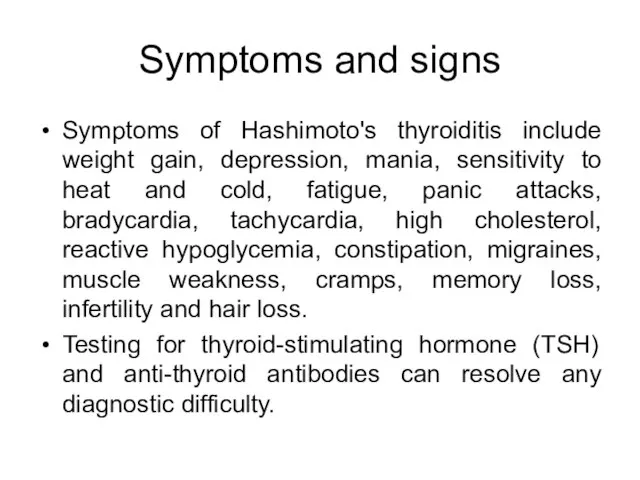 Symptoms and signs Symptoms of Hashimoto's thyroiditis include weight gain, depression, mania,