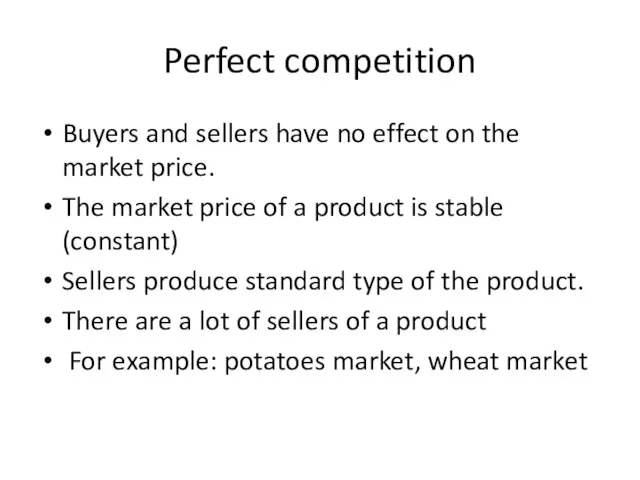 Perfect competition Buyers and sellers have no effect on the market price.