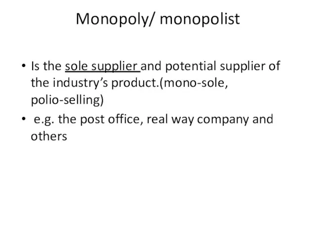 Monopoly/ monopolist Is the sole supplier and potential supplier of the industry’s