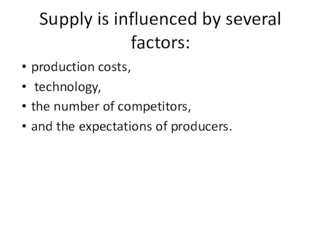 Supply is influenced by several factors: production costs, technology, the number of