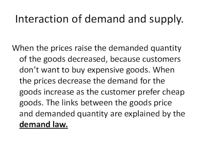 Interaction of demand and supply. When the prices raise the demanded quantity