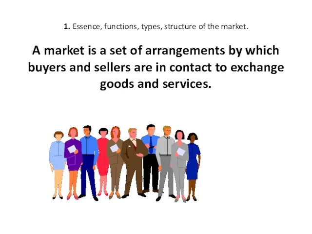 1. Essence, functions, types, structure of the market. A market is a