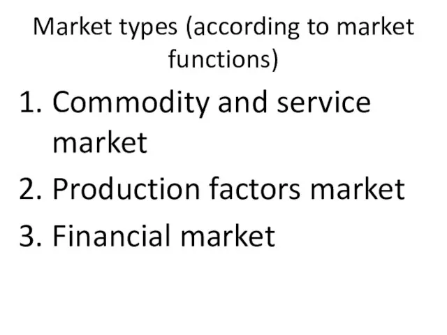 Market types (according to market functions) Commodity and service market Production factors market Financial market