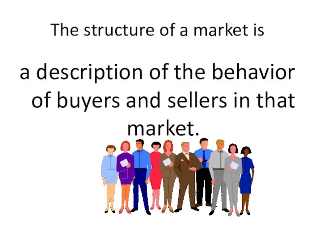 The structure of a market is a description of the behavior of
